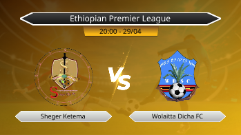 Ethiopian Premier League Sheger Ketema VS Wolaitta Dicha FC